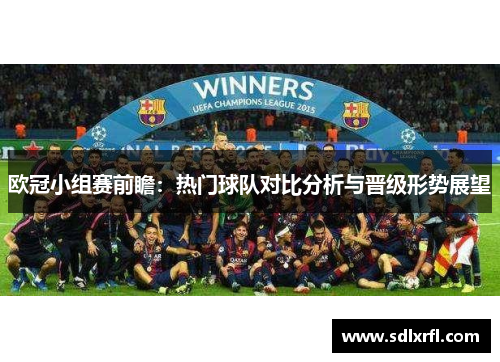 欧冠小组赛前瞻：热门球队对比分析与晋级形势展望