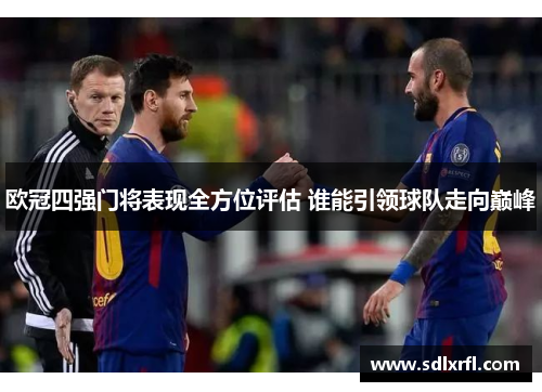 欧冠四强门将表现全方位评估 谁能引领球队走向巅峰